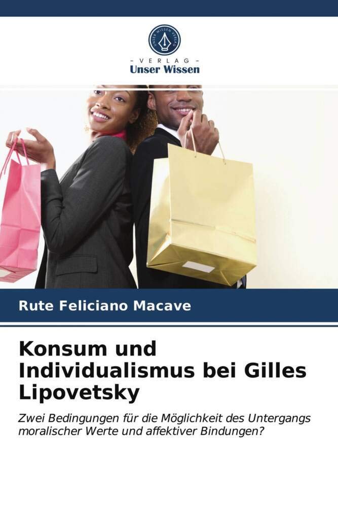 Konsum und Individualismus bei Gilles Lipovetsky: Zwei Bedingungen für die Möglichkeit des Untergangs moralischer Werte und affektiver Bindungen? Philosophy