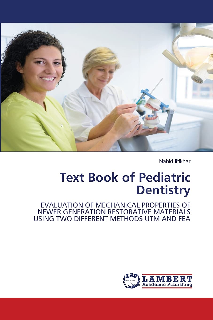 Text Book of Pediatric Dentistry: EVALUATION OF MECHANICAL PROPERTIES OF NEWER GENERATION RESTORATIVE MATERIALS USING TWO DIFFERENT METHODS UTM AND FEA Medicine
