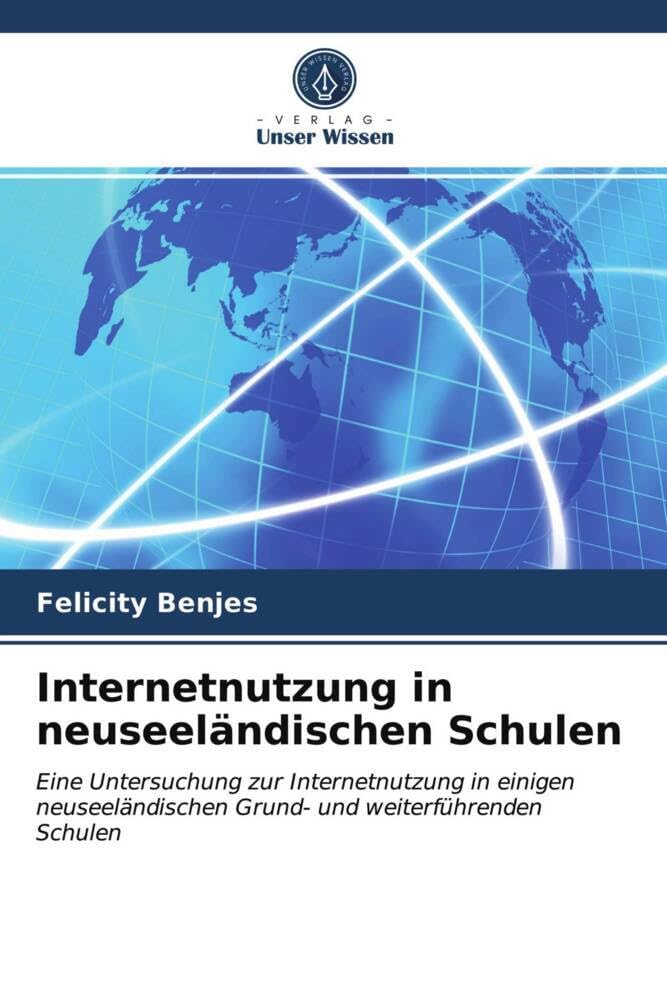 Internetnutzung in neuseeländischen Schulen: Eine Untersuchung zur Internetnutzung in einigen neuseeländischen Grund- und weiterführenden Schulen Business & Technology