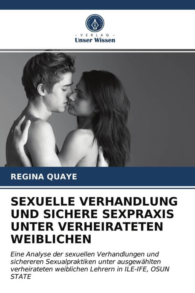 SEXUELLE VERHANDLUNG UND SICHERE SEXPRAXIS UNTER VERHEIRATETEN WEIBLICHEN: Eine Analyse der sexuellen Verhandlungen und sichereren Sexualpraktiken ... weiblichen Lehrern in ILE-IFE, OSUN STATE Law