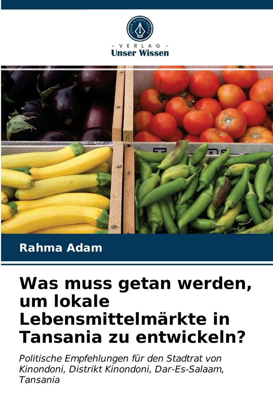Was muss getan werden, um lokale Lebensmittelmärkte in Tansania zu entwickeln?: Politische Empfehlungen für den Stadtrat von Kinondoni, Distrikt Kinondoni, Dar-Es-Salaam, Tansania Law