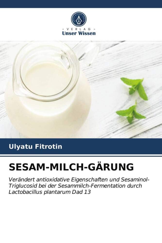 SESAM-MILCH-GÄRUNG: Verändert antioxidative Eigenschaften und Sesaminol-Triglucosid bei der Sesammilch-Fermentation durch Lactobacillus plantarum Dad 13 Natural Sciences