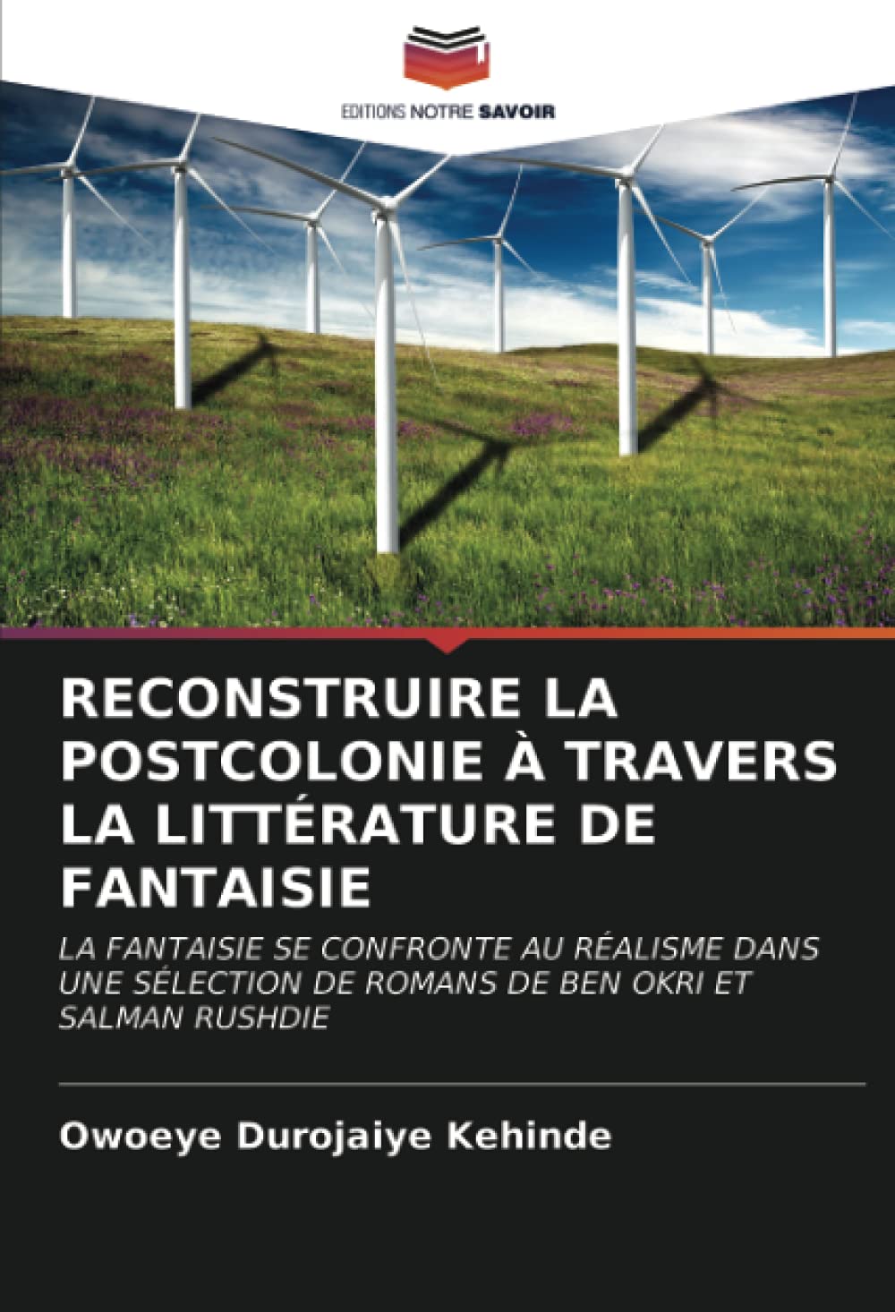 RECONSTRUIRE LA POSTCOLONIE À TRAVERS LA LITTÉRATURE DE FANTAISIE: LA FANTAISIE SE CONFRONTE AU RÉALISME DANS UNE SÉLECTION DE ROMANS DE BEN OKRI ET SALMAN RUSHDIE Books