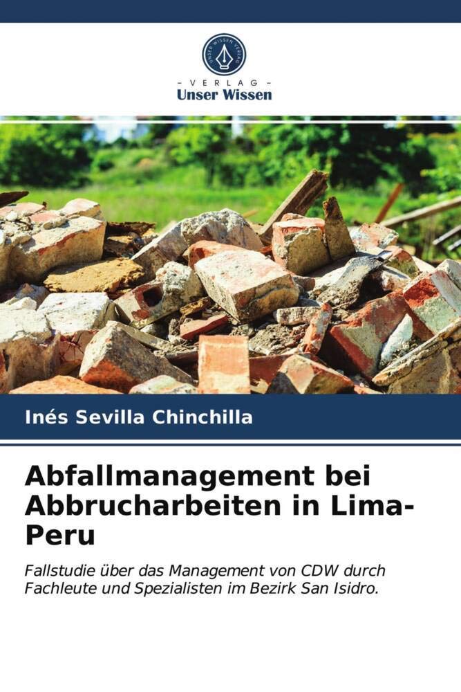 Abfallmanagement bei Abbrucharbeiten in Lima-Peru: Fallstudie über das Management von CDW durch Fachleute und Spezialisten im Bezirk San Isidro. Architecture