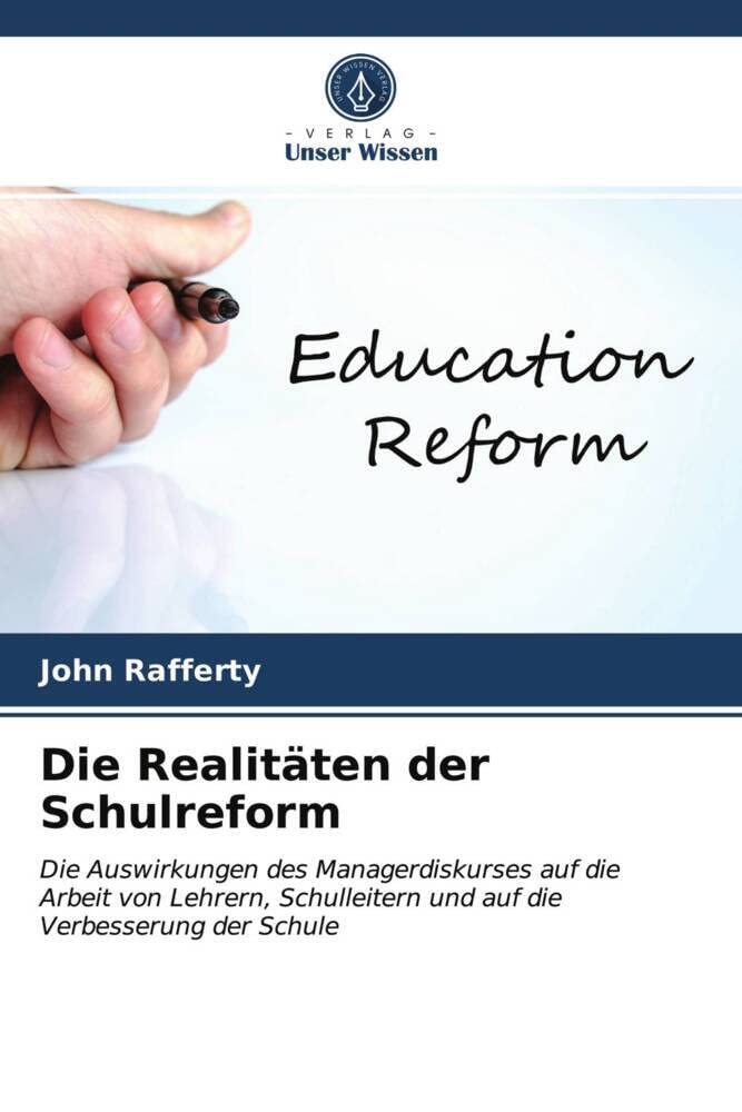 Die Realitäten der Schulreform: Die Auswirkungen des Managerdiskurses auf die Arbeit von Lehrern, Schulleitern und auf die Verbesserung der Schule Education & Training