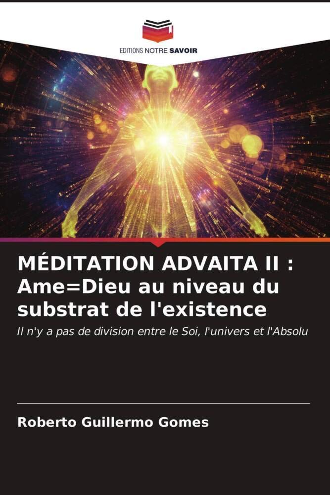 MÉDITATION ADVAITA II : Ame=Dieu au niveau du substrat de l'existence: Il n'y a pas de division entre le Soi, l'univers et l'Absolu book