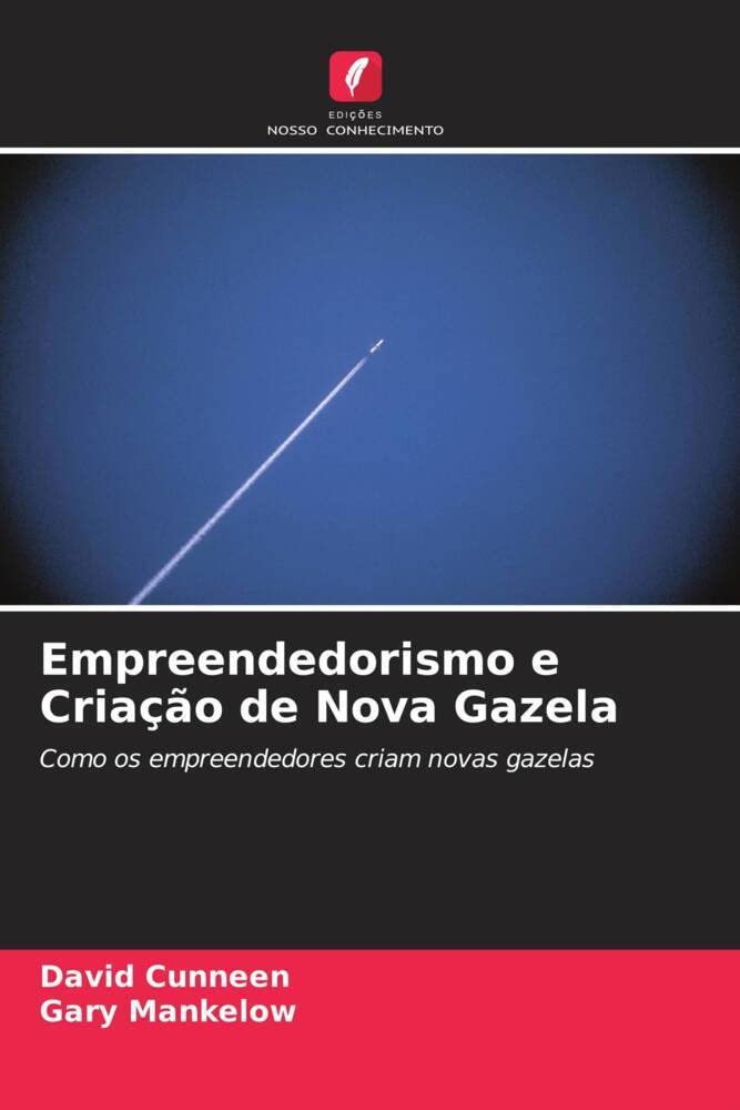 Empreendedorismo e Criação de Nova Gazela: Como os empreendedores criam novas gazelas book