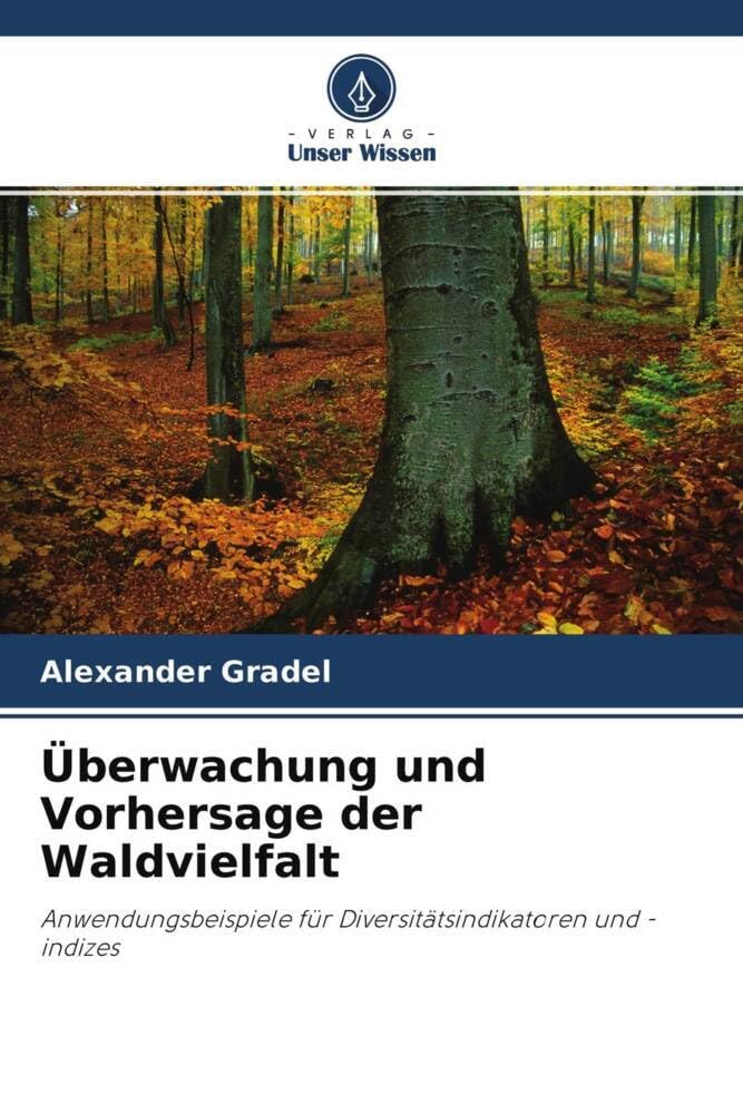 Überwachung und Vorhersage der Waldvielfalt: Anwendungsbeispiele für Diversitätsindikatoren und -indizes Natural Sciences