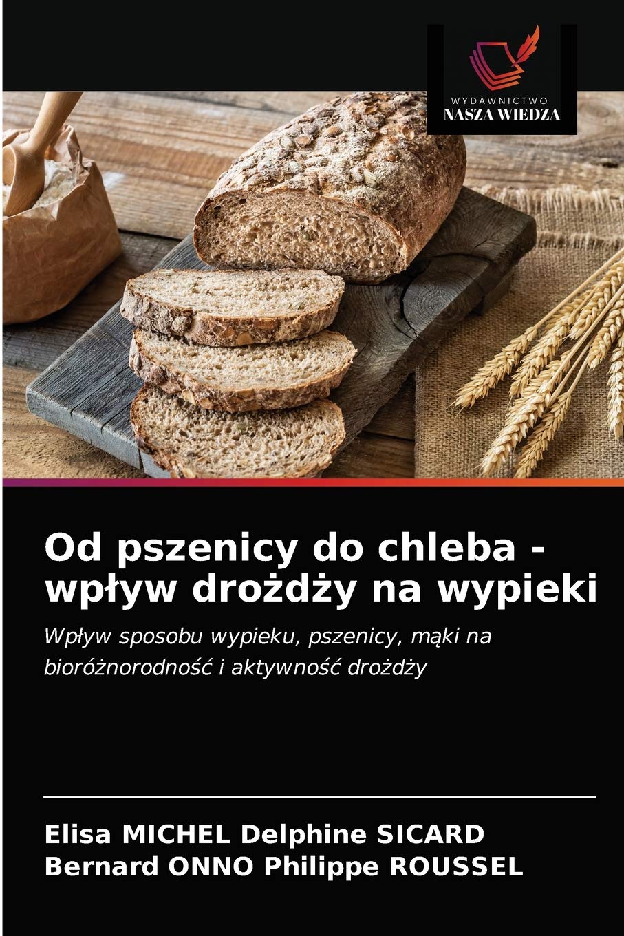 Od pszenicy do chleba - wp¿yw dro¿d¿y na wypieki: Wp¿yw sposobu wypieku, pszenicy, m¿ki na bioró¿norodno¿¿ i aktywno¿¿ dro¿d¿y Business & Technology