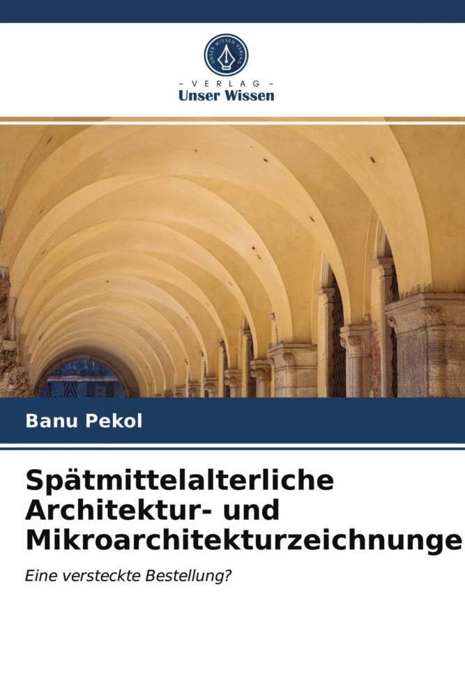 Spätmittelalterliche Architektur- und Mikroarchitekturzeichnungen: Eine versteckte Bestellung? Politics & History