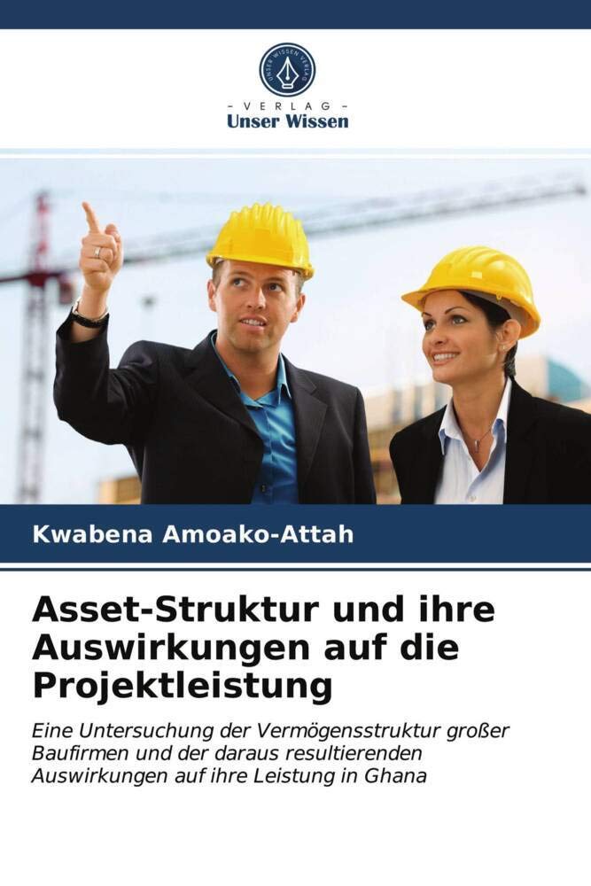 Asset-Struktur und ihre Auswirkungen auf die Projektleistung: Eine Untersuchung der Vermögensstruktur großer Baufirmen und der daraus resultierenden Auswirkungen auf ihre Leistung in Ghana Architecture