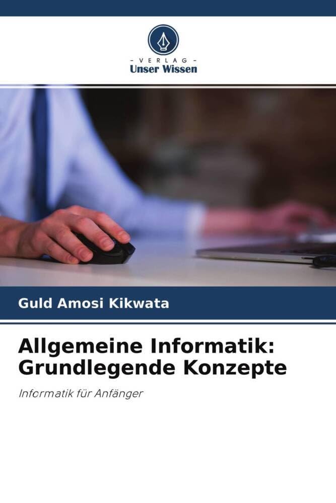 Allgemeine Informatik: Grundlegende Konzepte: Informatik für Anfänger Computer Science