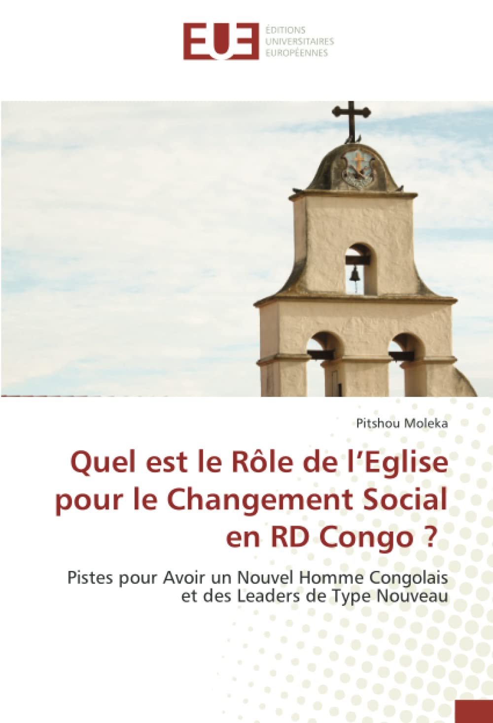 Quel est le Rôle de l’Eglise pour le Changement Social en RD Congo ?: Pistes pour Avoir un Nouvel Homme Congolais et des Leaders de Type Nouveau book