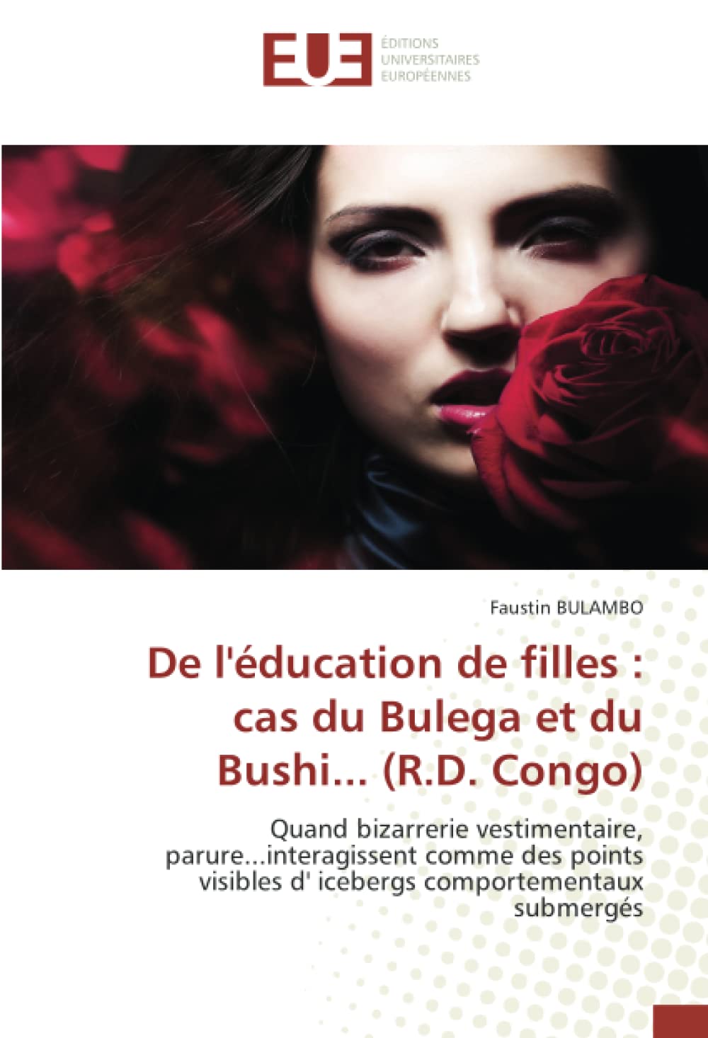 De l'éducation de filles : cas du Bulega et du Bushi... (R.D. Congo): Quand bizarrerie vestimentaire, parure...interagissent comme des points visibles d' icebergs comportementaux submergés book