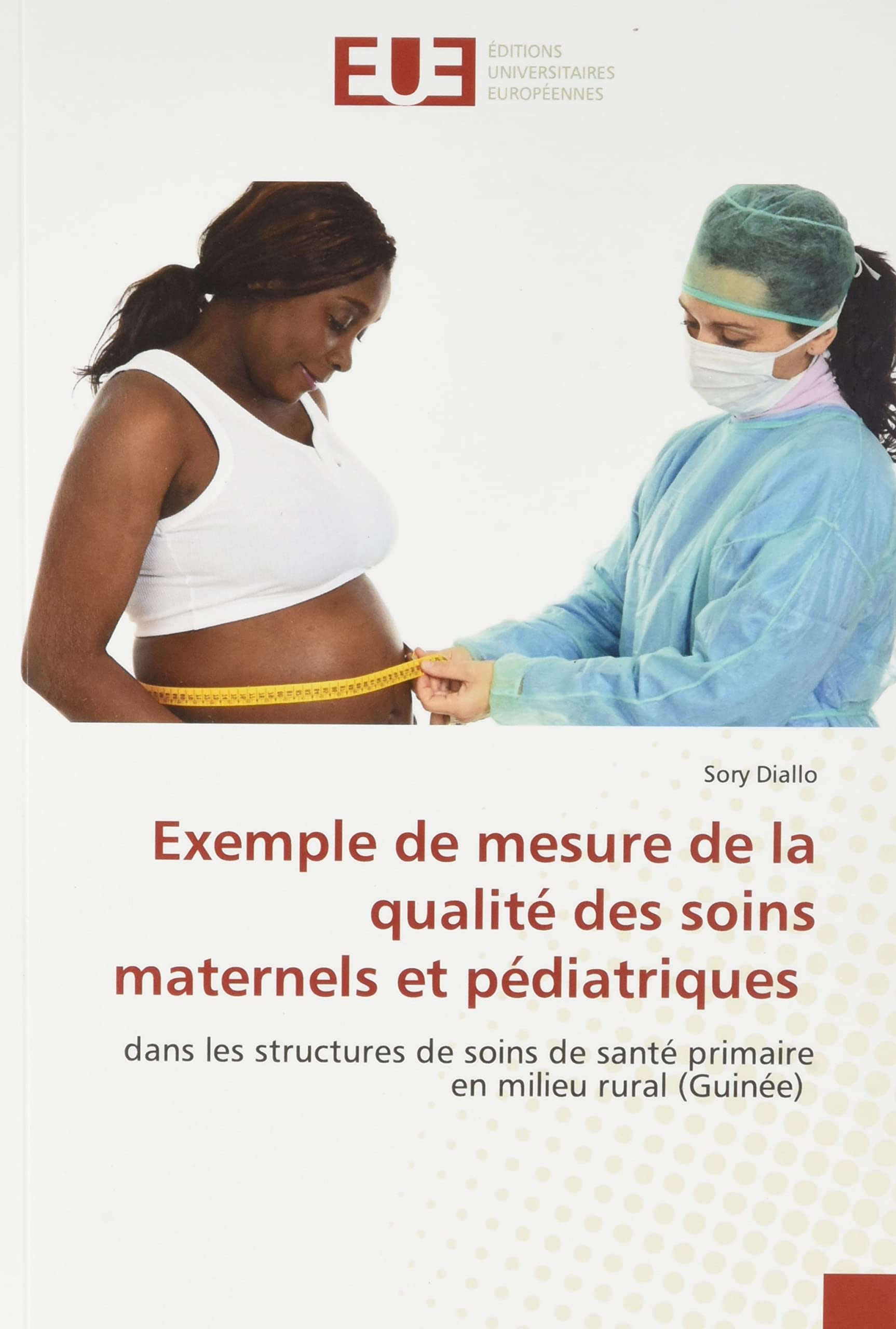 Exemple de mesure de la qualité des soins maternels et pédiatriques: dans les structures de soins de santé primaire en milieu rural (Guinée) book