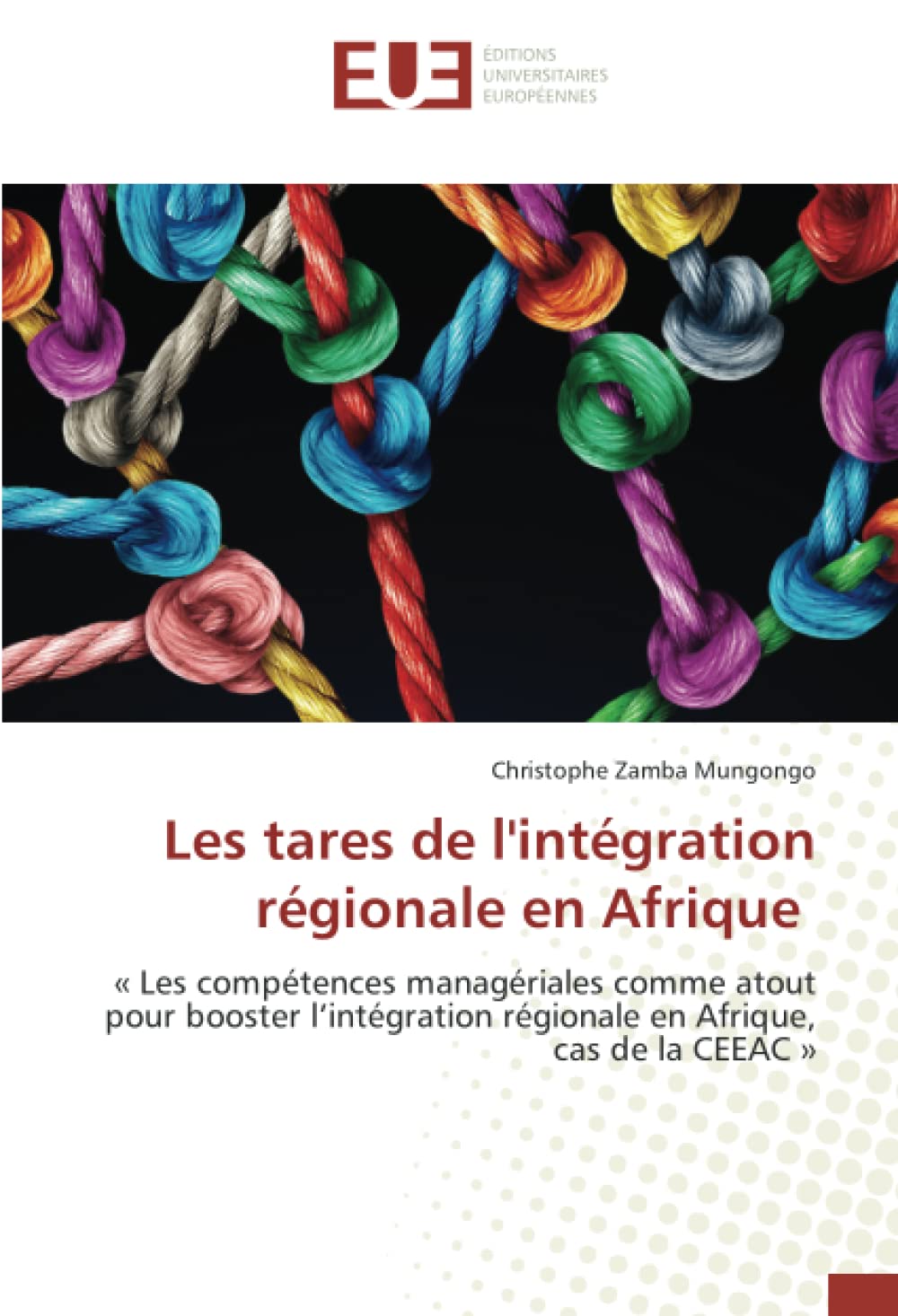 Les tares de l'intégration régionale en Afrique: « Les compétences managériales comme atout pour booster l’intégration régionale en Afrique, cas de la CEEAC » book