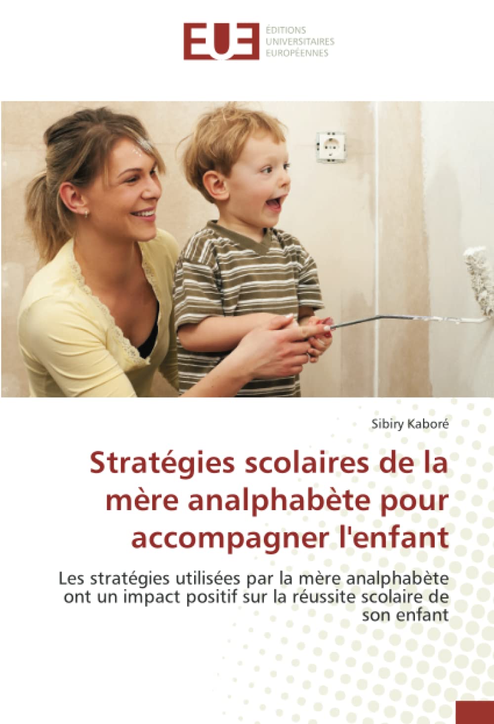 Stratégies scolaires de la mère analphabète pour accompagner l'enfant: Les stratégies utilisées par la mère analphabète ont un impact positif sur la réussite scolaire de son enfant book