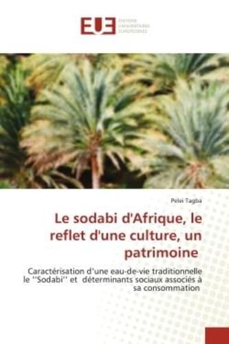 Le sodabi d'Afrique, le reflet d'une culture, un patrimoine: Caractérisation d'une eau-de-vie traditionnelle le ''Sodabi'' et déterminants sociaux associés à sa book