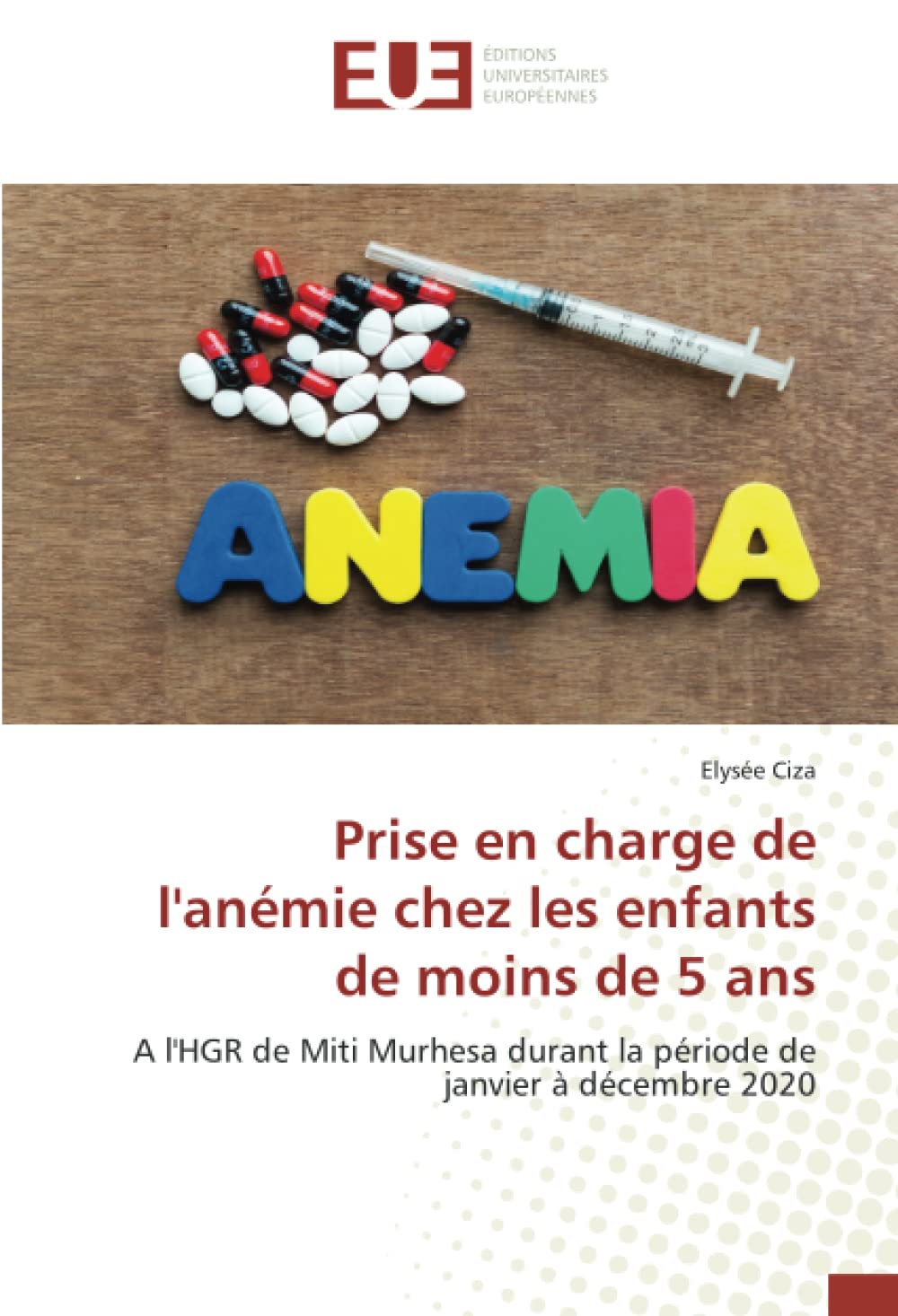 Prise en charge de l'anémie chez les enfants de moins de 5 ans: A l'HGR de Miti Murhesa durant la période de janvier à décembre 2020 book