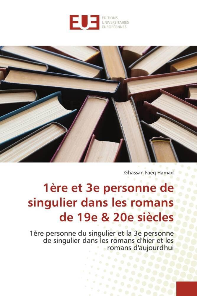 1ère et 3e personne de singulier dans les romans de 19e & 20e siècles: 1ère personne du singulier et la 3e personne de singulier dans les romans d'hier et les romans d'aujourdhui book