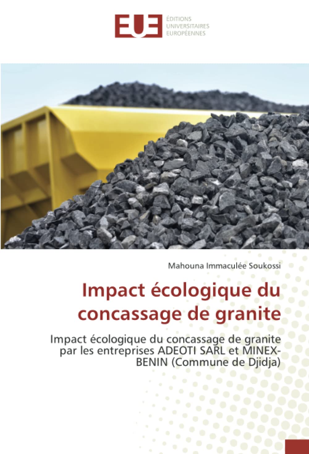 Impact écologique du concassage de granite: Impact écologique du concassage de granite par les entreprises ADEOTI SARL et MINEX-BENIN (Commune de Djidja) book