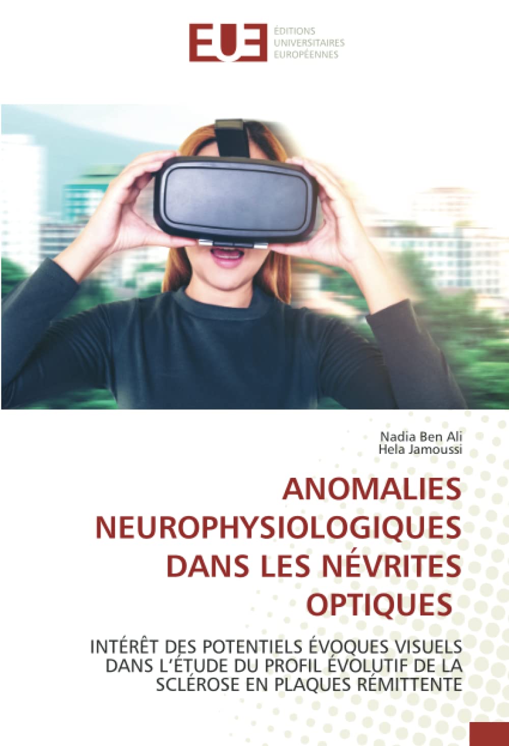ANOMALIES NEUROPHYSIOLOGIQUES DANS LES NÉVRITES OPTIQUES: INTÉRÊT DES POTENTIELS ÉVOQUES VISUELS DANS L’ÉTUDE DU PROFIL ÉVOLUTIF DE LA SCLÉROSE EN PLAQUES RÉMITTENTE book