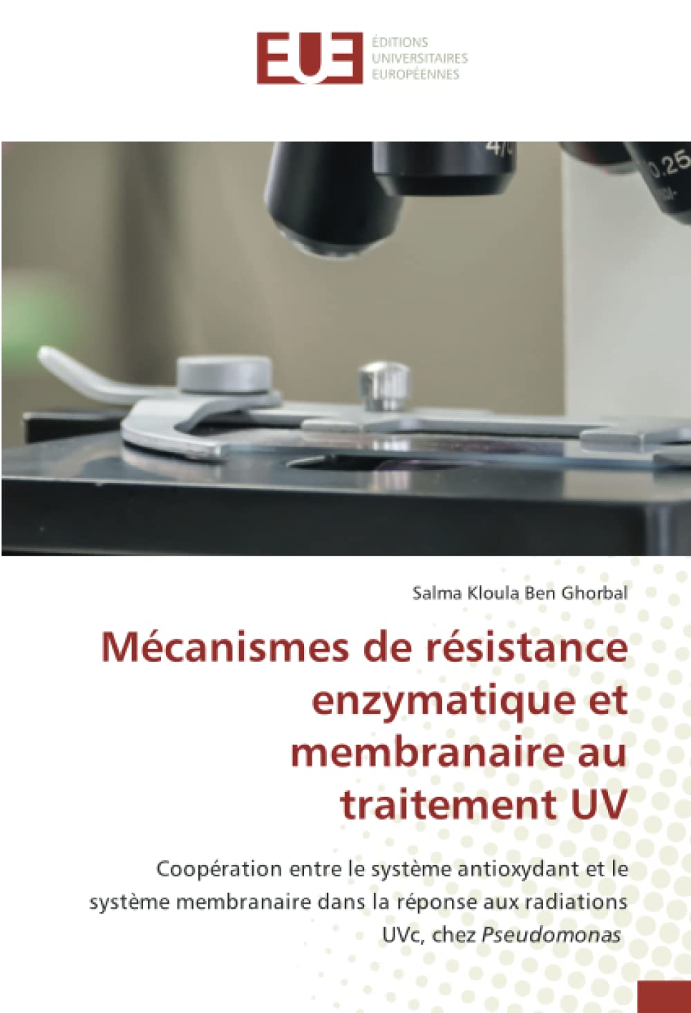 Mécanismes de résistance enzymatique et membranaire au traitement UV: Coopération entre le système antioxydant et le système membranaire dans la réponse aux radiations UVc, chez Pseudomonas book
