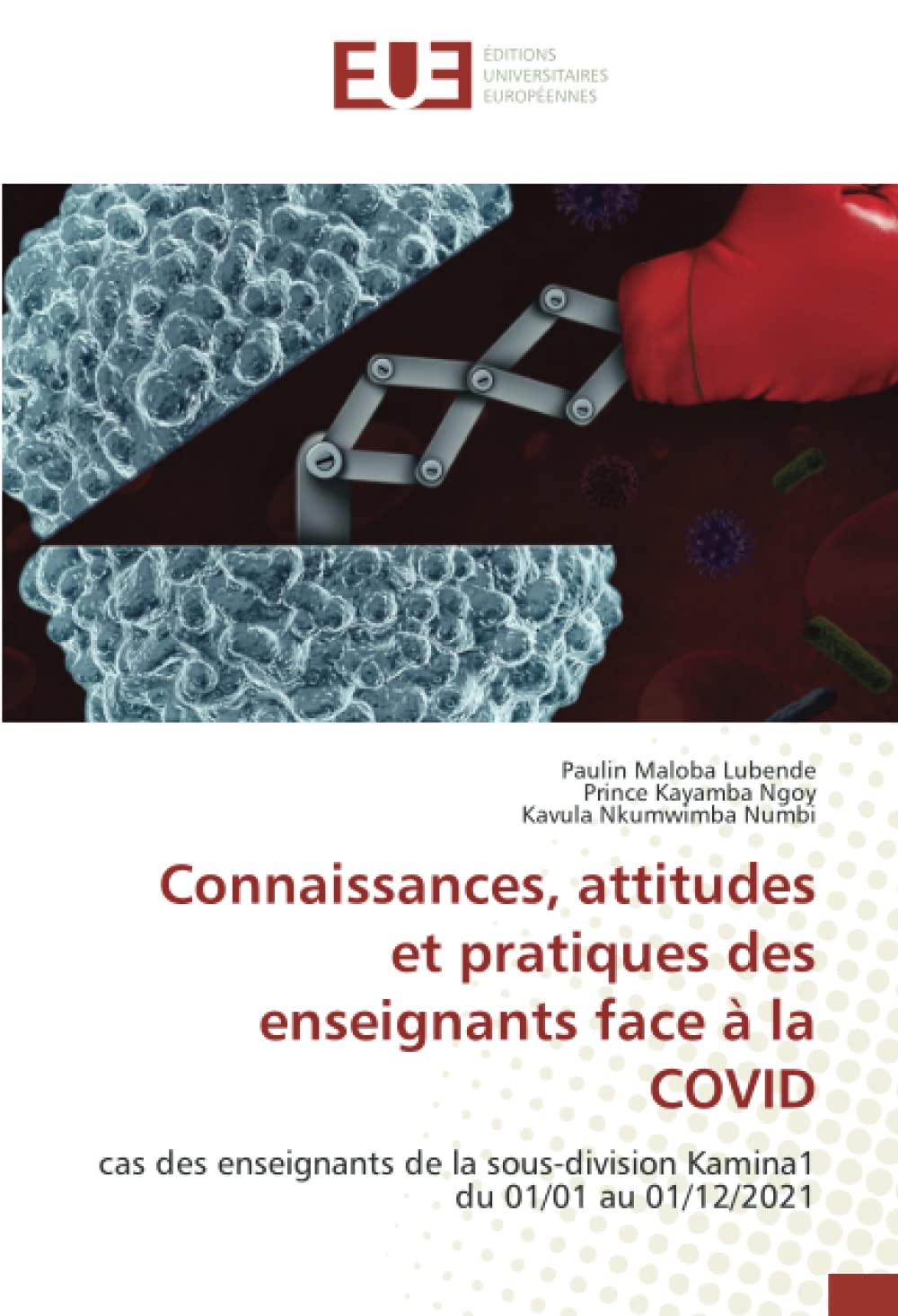 Connaissances, attitudes et pratiques des enseignants face à la COVID: cas des enseignants de la sous-division Kamina1 du 01/01 au 01/12/2021 book