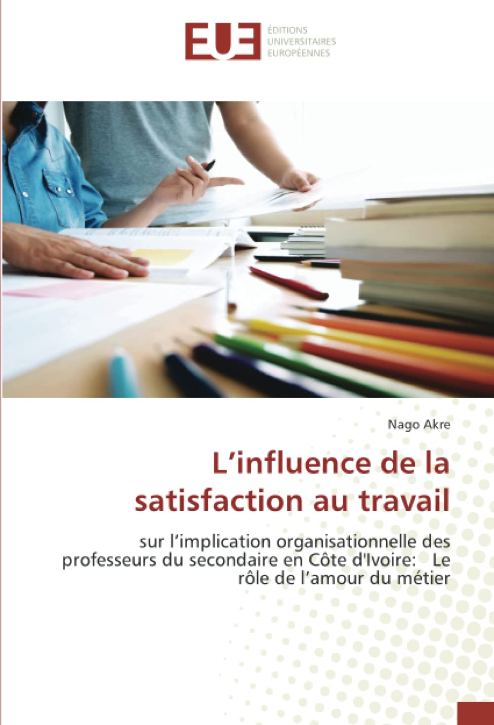 L’influence de la satisfaction au travail: sur l’implication organisationnelle des professeurs du secondaire en Côte d'Ivoire: Le rôle de l’amour du métier book