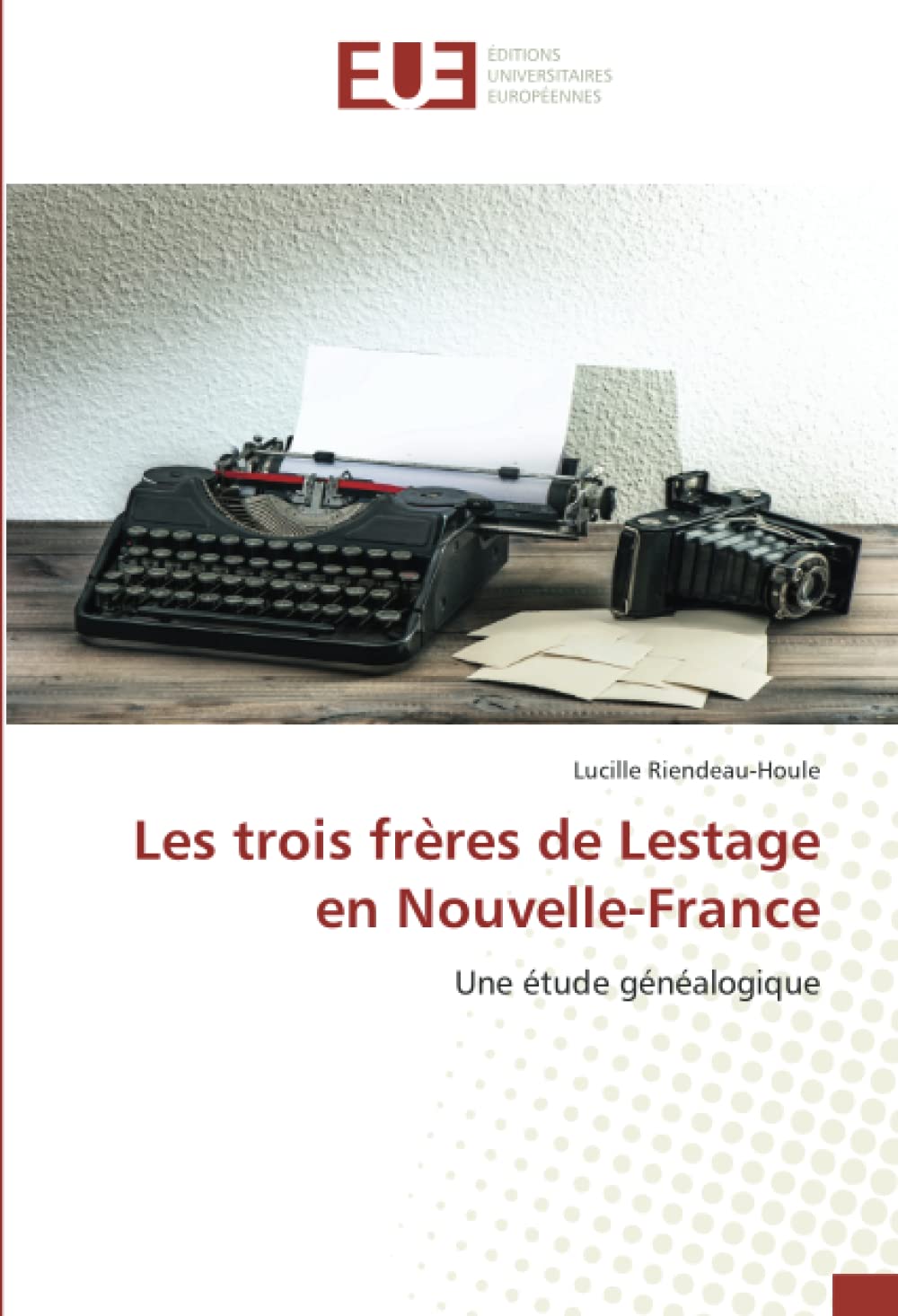Les trois frères de Lestage en Nouvelle-France: Une étude généalogique book