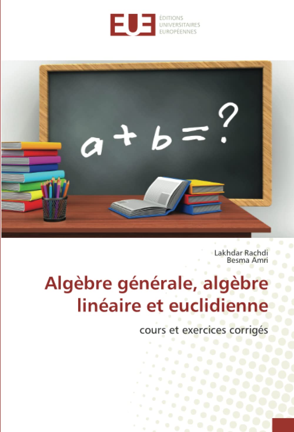 Algèbre générale, algèbre linéaire et euclidienne: cours et exercices corrigés book
