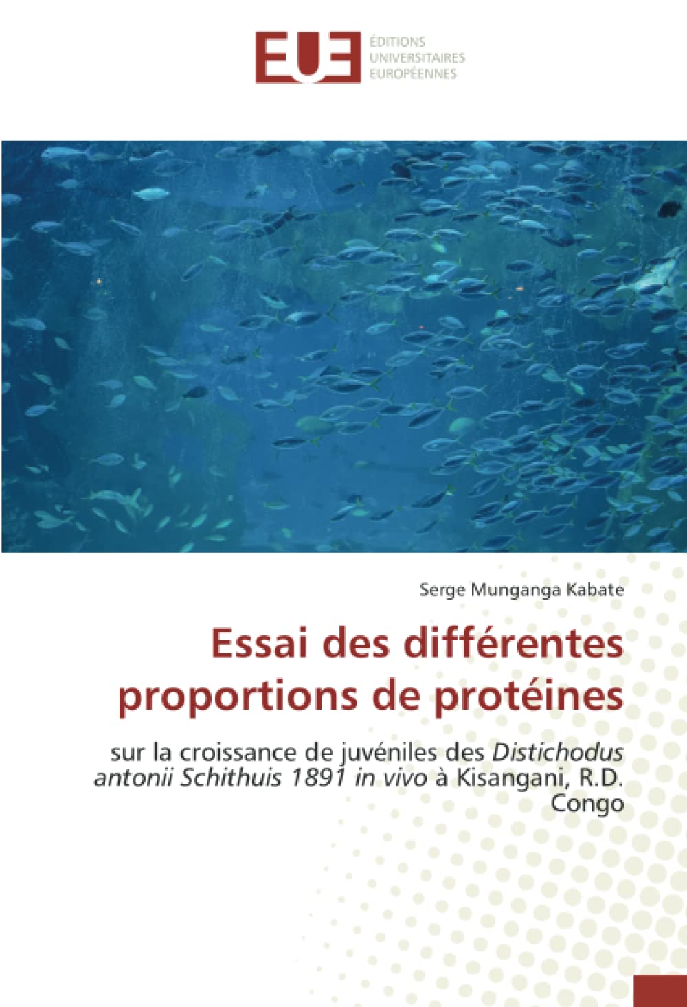 Essai des différentes proportions de protéines: sur la croissance de juvéniles des Distichodus antonii Schithuis 1891 in vivo à Kisangani, R.D. Congo book