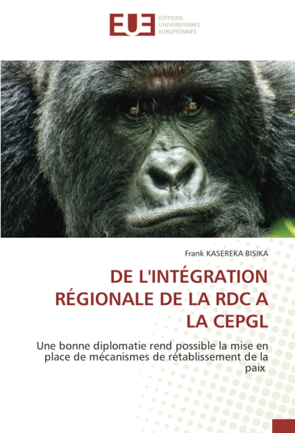 DE L'INTÉGRATION RÉGIONALE DE LA RDC A LA CEPGL: Une bonne diplomatie rend possible la mise en place de mécanismes de rétablissement de la paix book