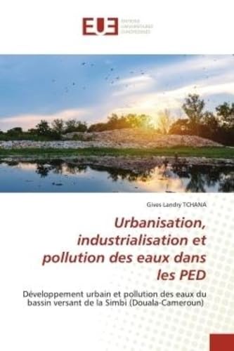 Urbanisation, industrialisation et pollution des eaux dans les PED: Développement urbain et pollution des eaux du bassin versant de la Simbi (Douala-Cameroun) book