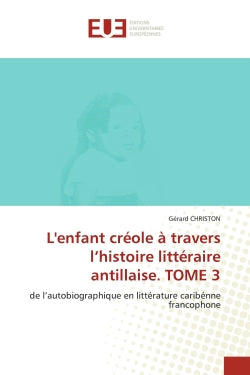 L'enfant créole à travers l'histoire littéraire antillaise. TOME 3 : de l'autobiographique en littérature caribénne francophone book