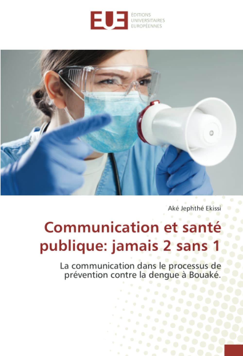 Communication et santé publique: jamais 2 sans 1: La communication dans le processus de prévention contre la dengue à Bouaké. book