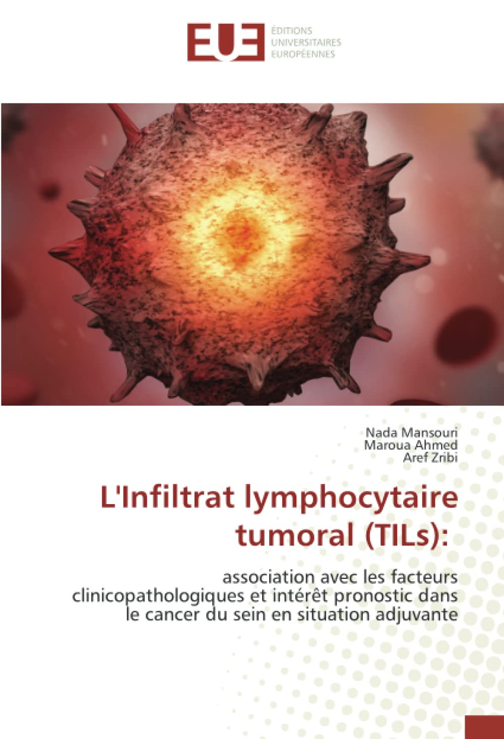 L'Infiltrat lymphocytaire tumoral (TILs):: association avec les facteurs clinicopathologiques et intérêt pronostic dans le cancer du sein en situation adjuvante book