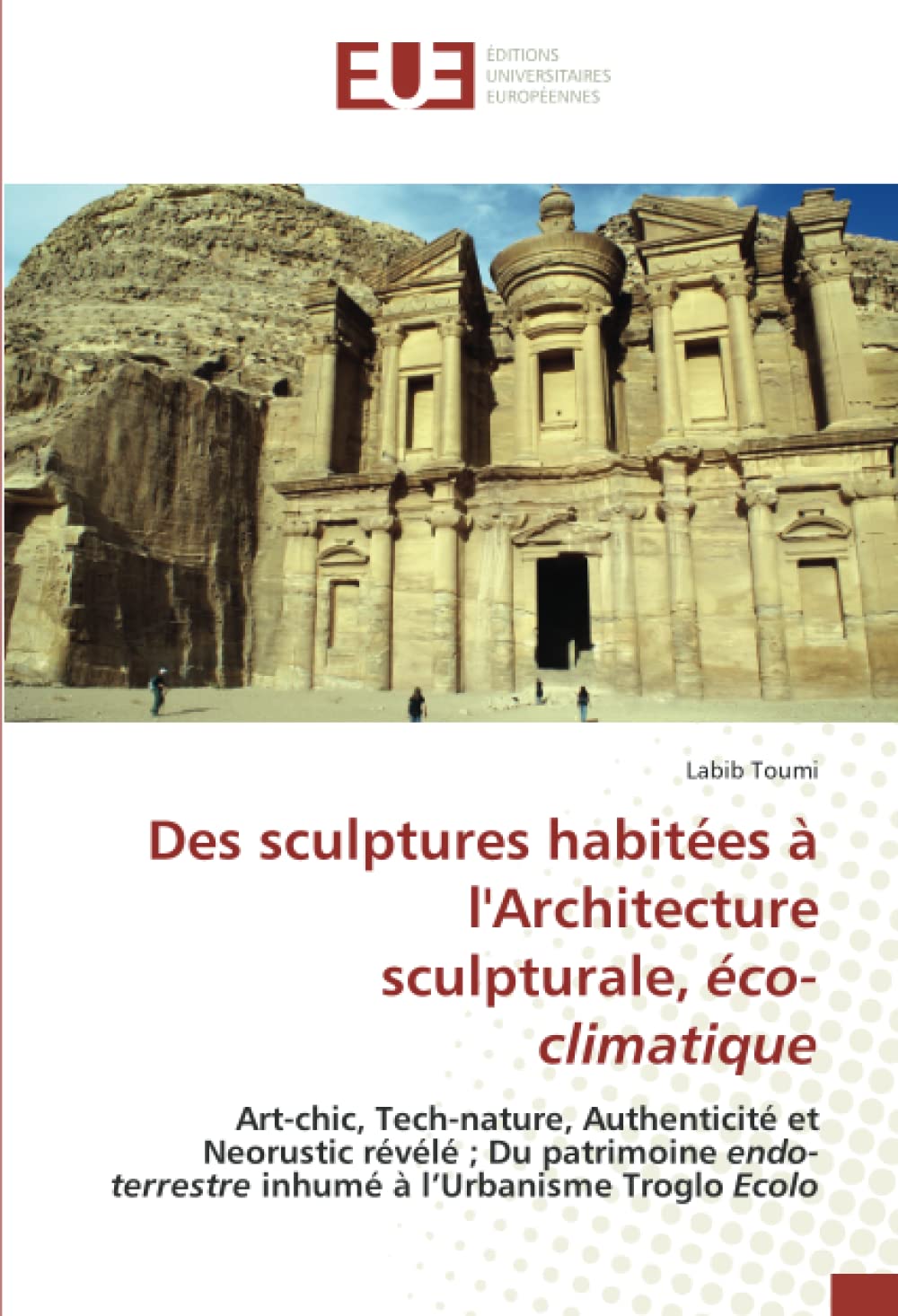 Des sculptures habitées à l'Architecture sculpturale, éco-climatique: Art-chic, Tech-nature, Authenticité et Neorustic révélé ; Du patrimoine endo-terrestre inhumé à l’Urbanisme Troglo Ecolo book