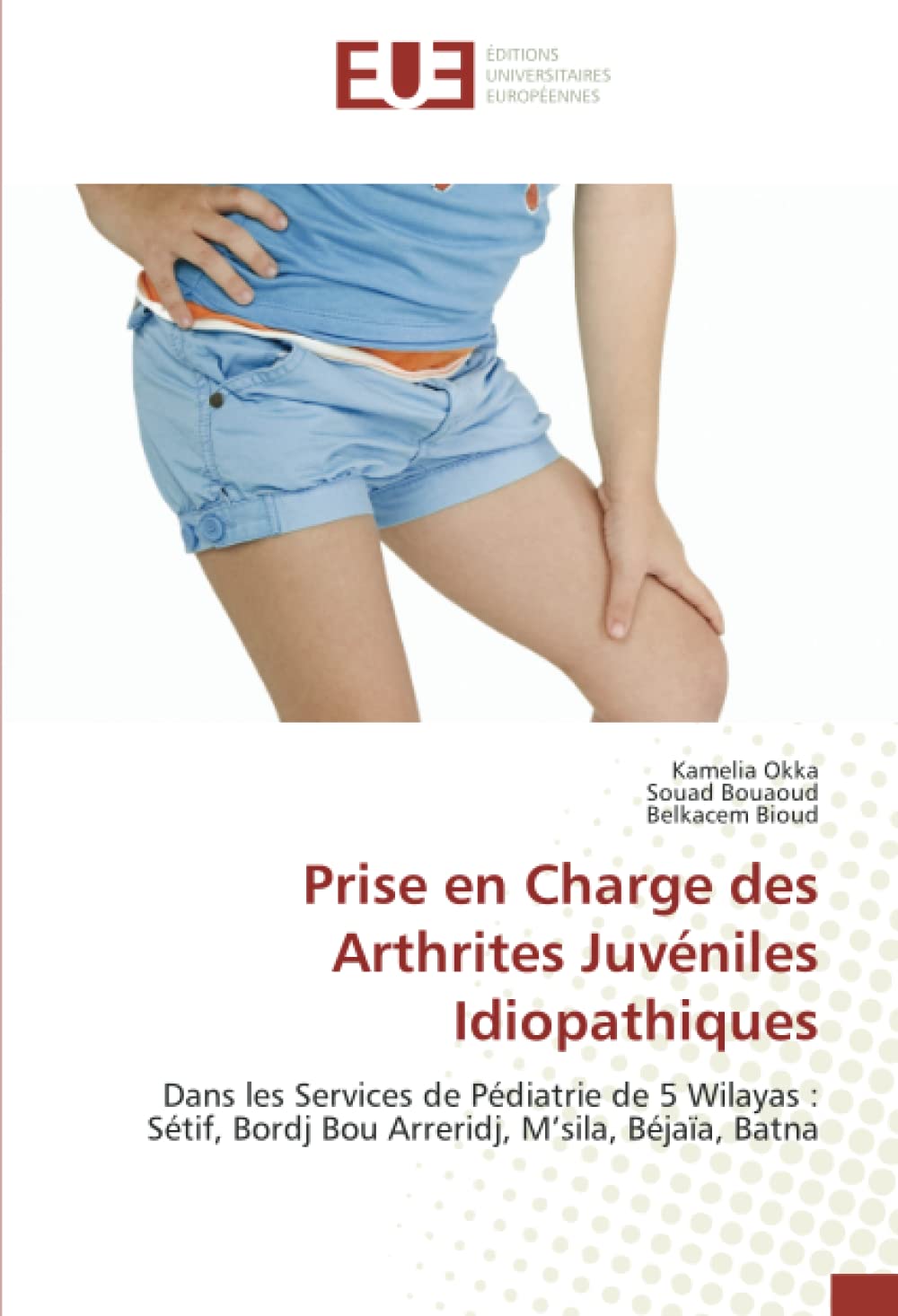 Prise en Charge des Arthrites Juvéniles Idiopathiques: Dans les Services de Pédiatrie de 5 Wilayas : Sétif, Bordj Bou Arreridj, M’sila, Béjaïa, Batna book