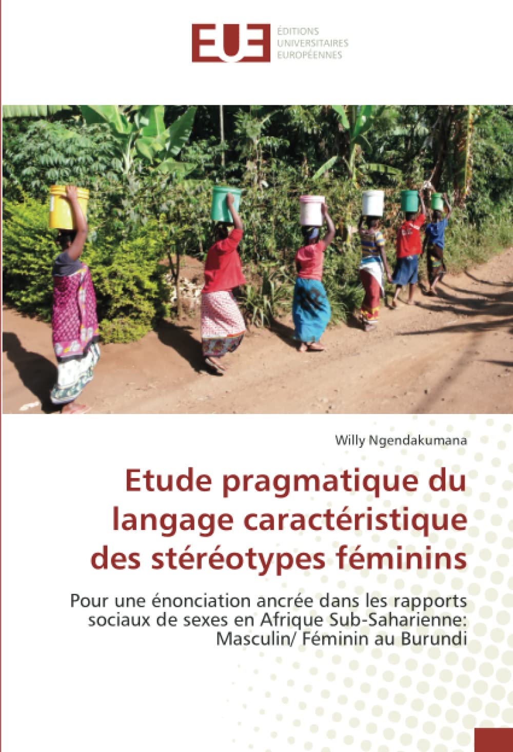 Etude pragmatique du langage caractéristique des stéréotypes féminins: Pour une énonciation ancrée dans les rapports sociaux de sexes en Afrique Sub-Saharienne: Masculin/ Féminin au Burundi book