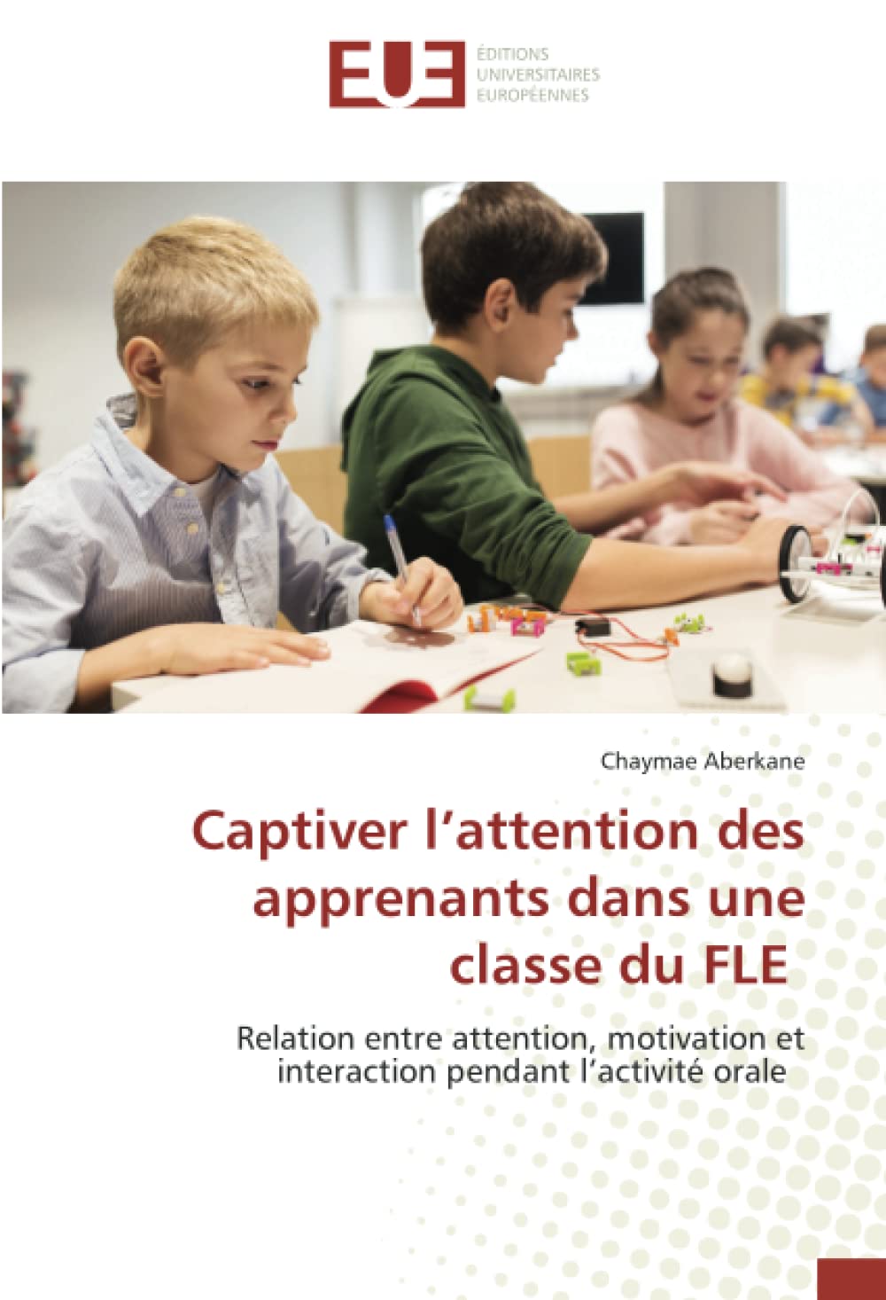 Captiver l’attention des apprenants dans une classe du FLE: Relation entre attention, motivation et interaction pendant l’activité orale book