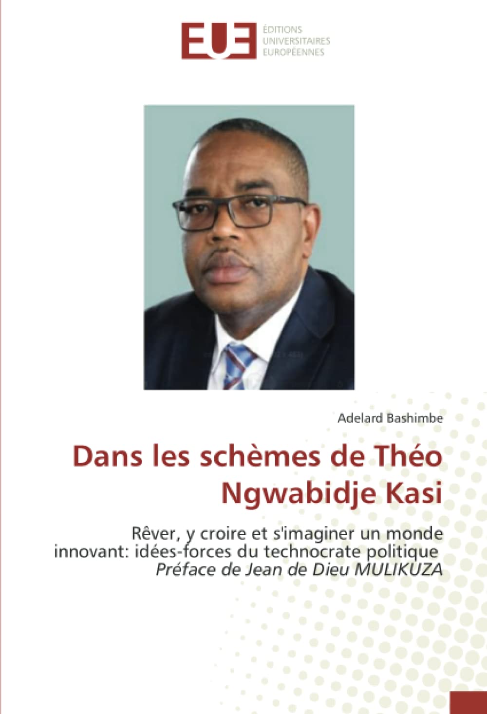 Dans les schèmes de Théo Ngwabidje Kasi: Rêver, y croire et s'imaginer un monde innovant: idées-forces du technocrate politique Préface de Jean de Dieu MULIKUZA book