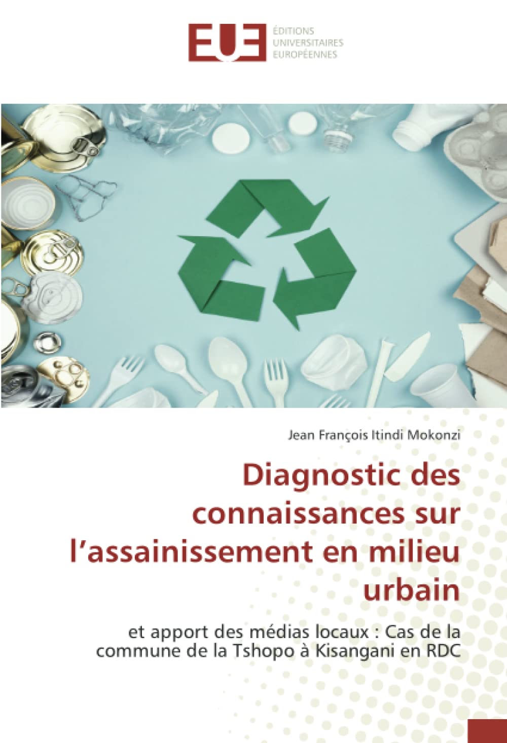 Diagnostic des connaissances sur l’assainissement en milieu urbain: et apport des médias locaux : Cas de la commune de la Tshopo à Kisangani en RDC book