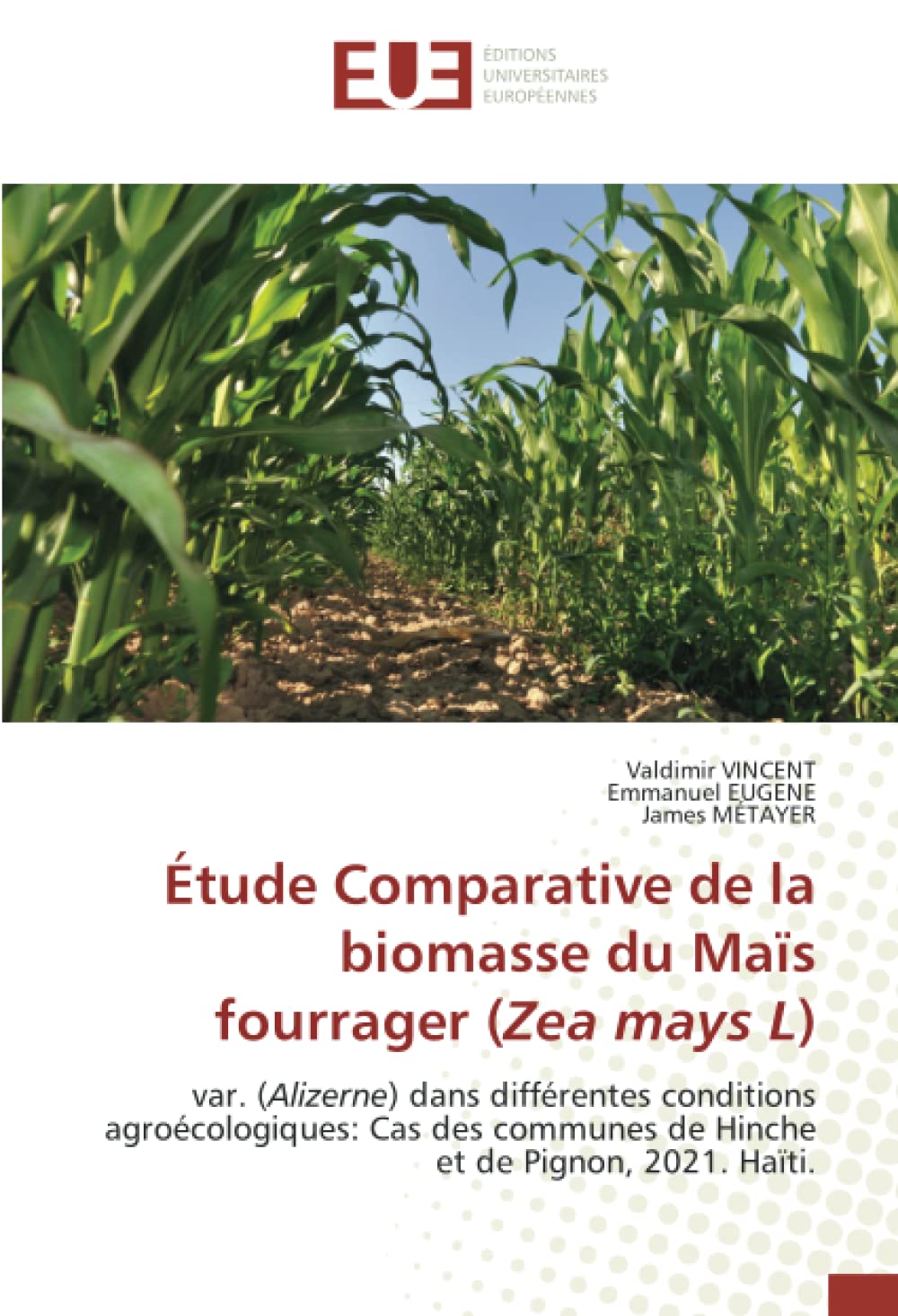 Étude Comparative de la biomasse du Maïs fourrager (Zea mays L): var. (Alizerne) dans différentes conditions agroécologiques: Cas des communes de Hinche et de Pignon, 2021. Haïti. book
