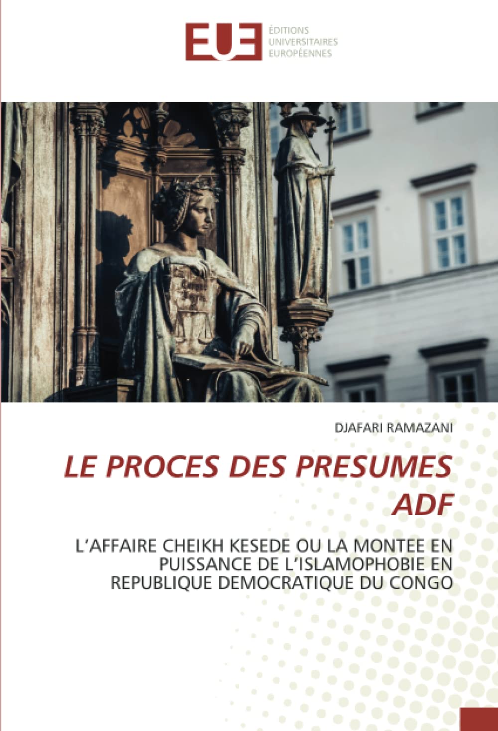 LE PROCES DES PRESUMES ADF: L’AFFAIRE CHEIKH KESEDE OU LA MONTEE EN PUISSANCE DE L’ISLAMOPHOBIE EN REPUBLIQUE DEMOCRATIQUE DU CONGO book