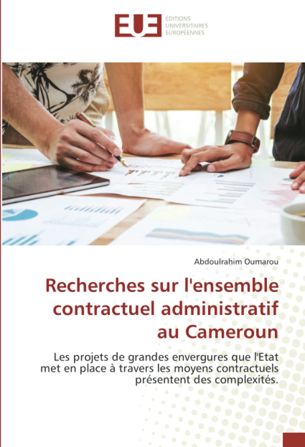 Recherches sur l'ensemble contractuel administratif au Cameroun: Les projets de grandes envergures que l'Etat met en place à travers les moyens contractuels présentent des complexités. book
