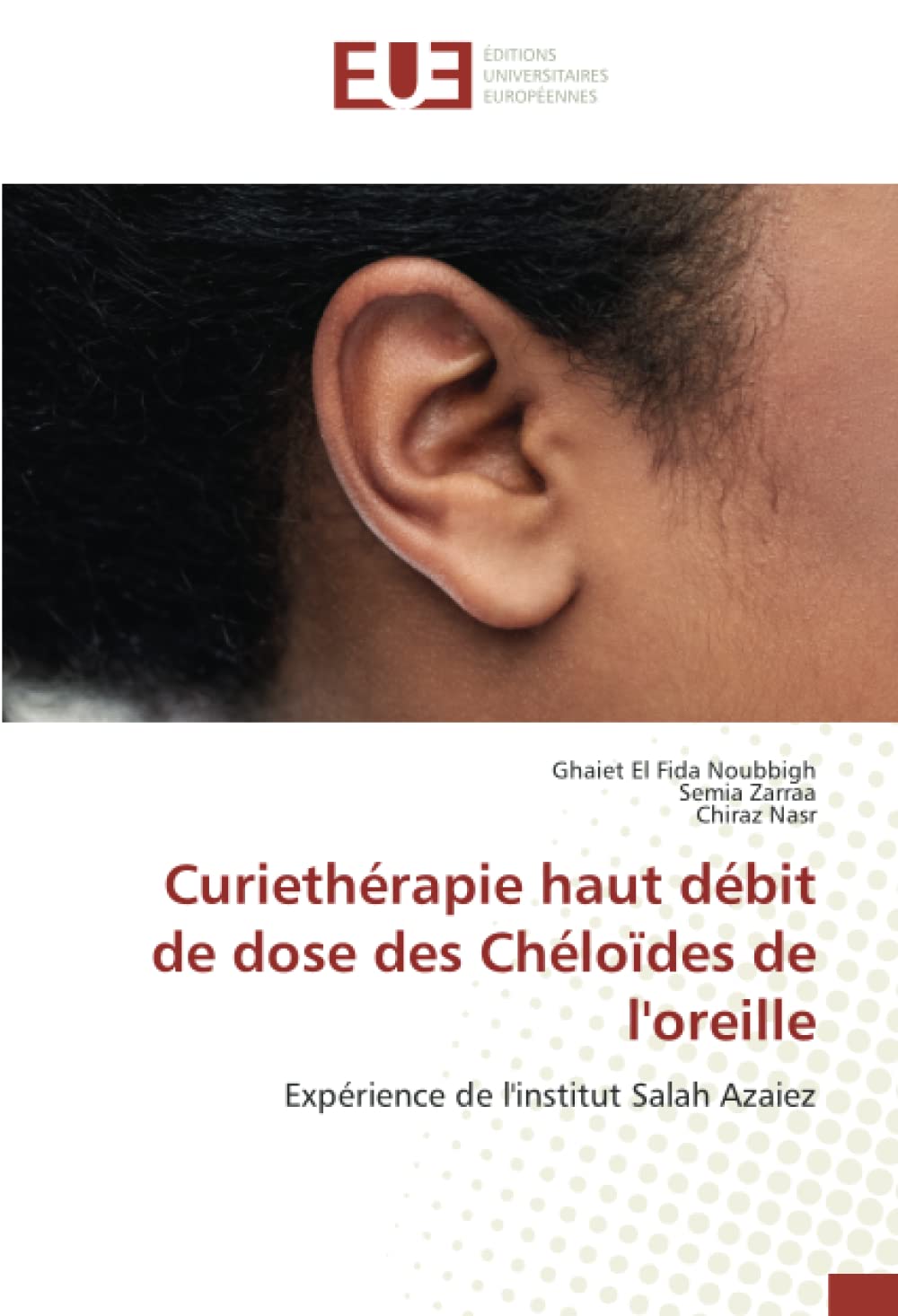 Curiethérapie haut débit de dose des Chéloïdes de l'oreille: Expérience de l'institut Salah Azaiez book