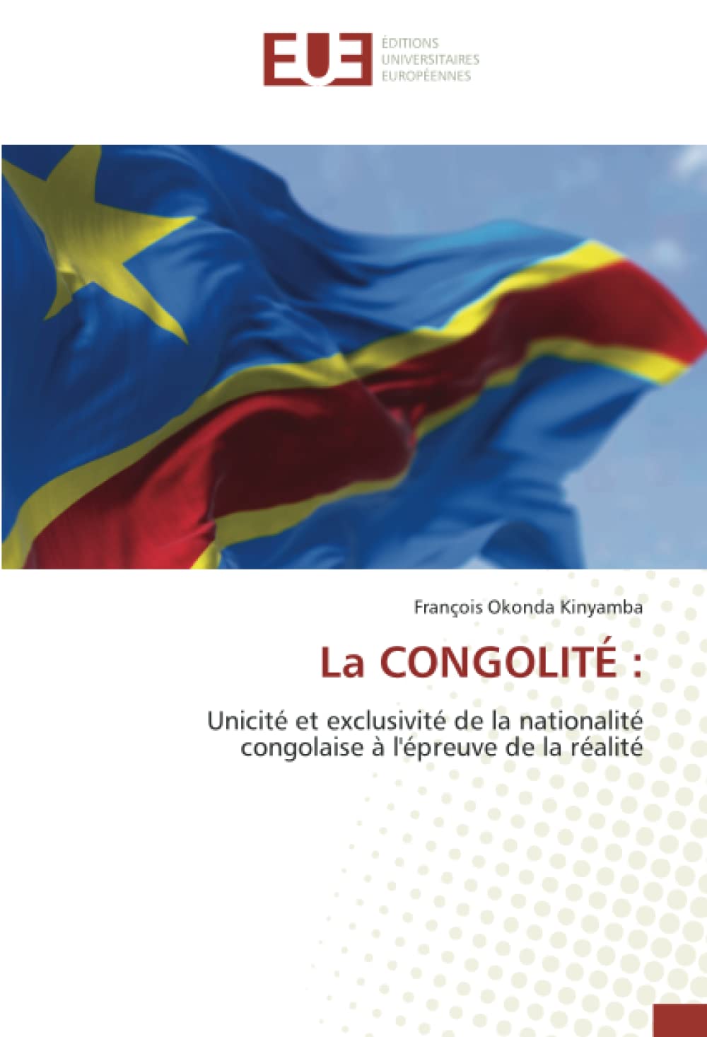 La CONGOLITÉ :: Unicité et exclusivité de la nationalité congolaise à l'épreuve de la réalité book
