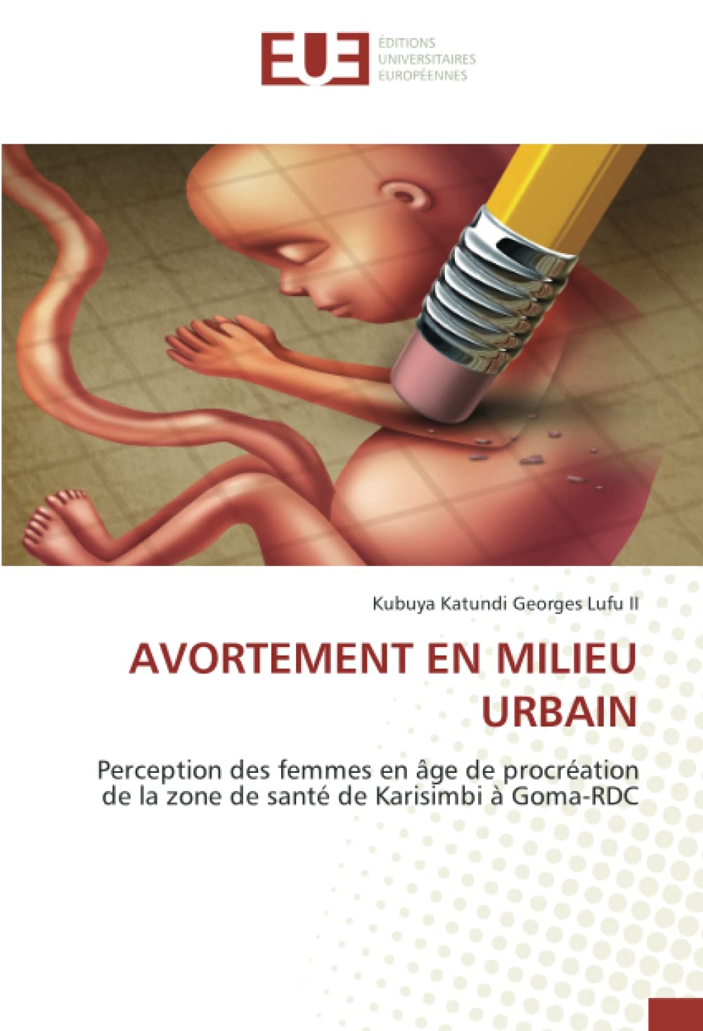 AVORTEMENT EN MILIEU URBAIN: Perception des femmes en âge de procréation de la zone de santé de Karisimbi à Goma-RDC book