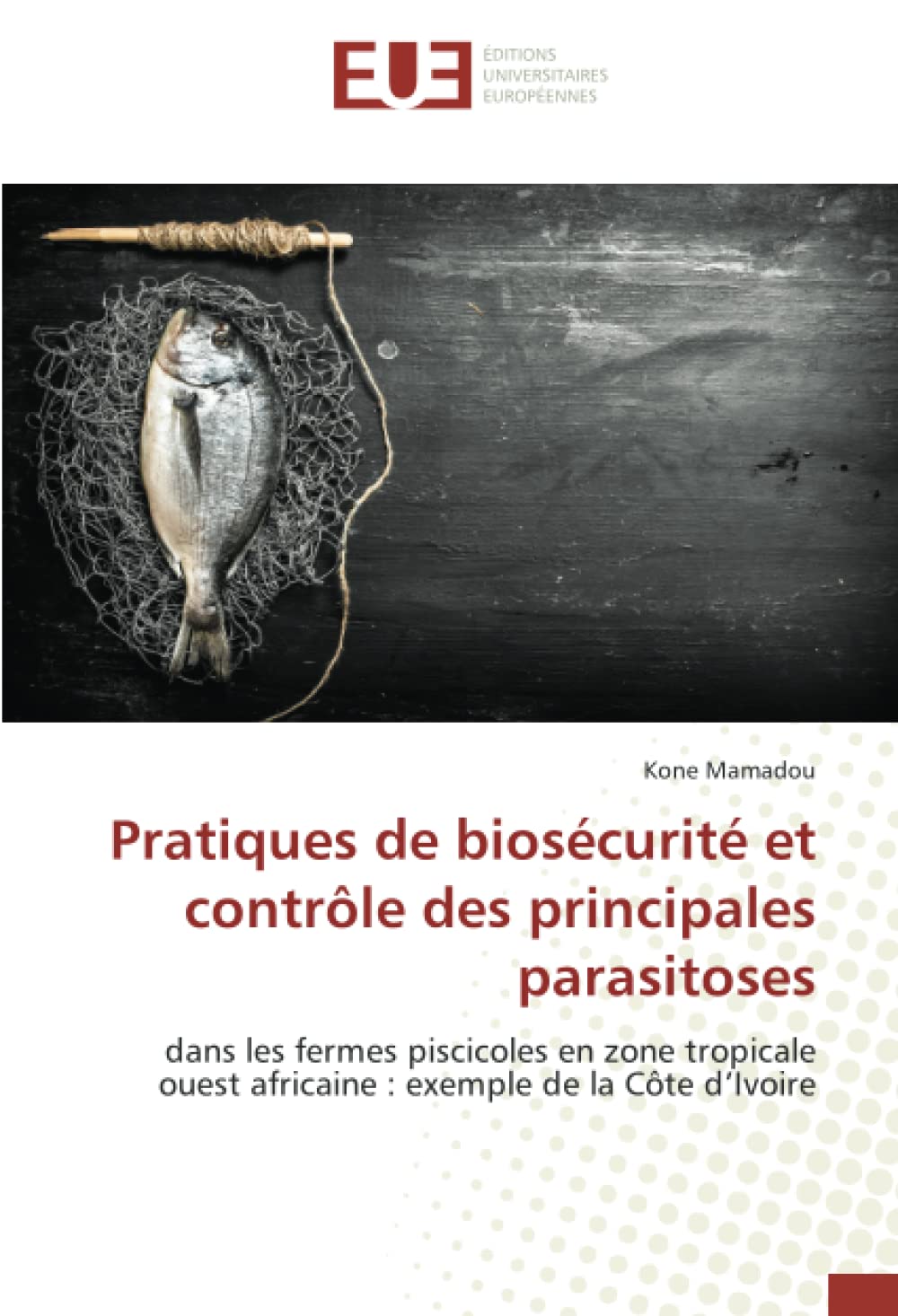 Pratiques de biosécurité et contrôle des principales parasitoses: dans les fermes piscicoles en zone tropicale ouest africaine : exemple de la Côte d’Ivoire book